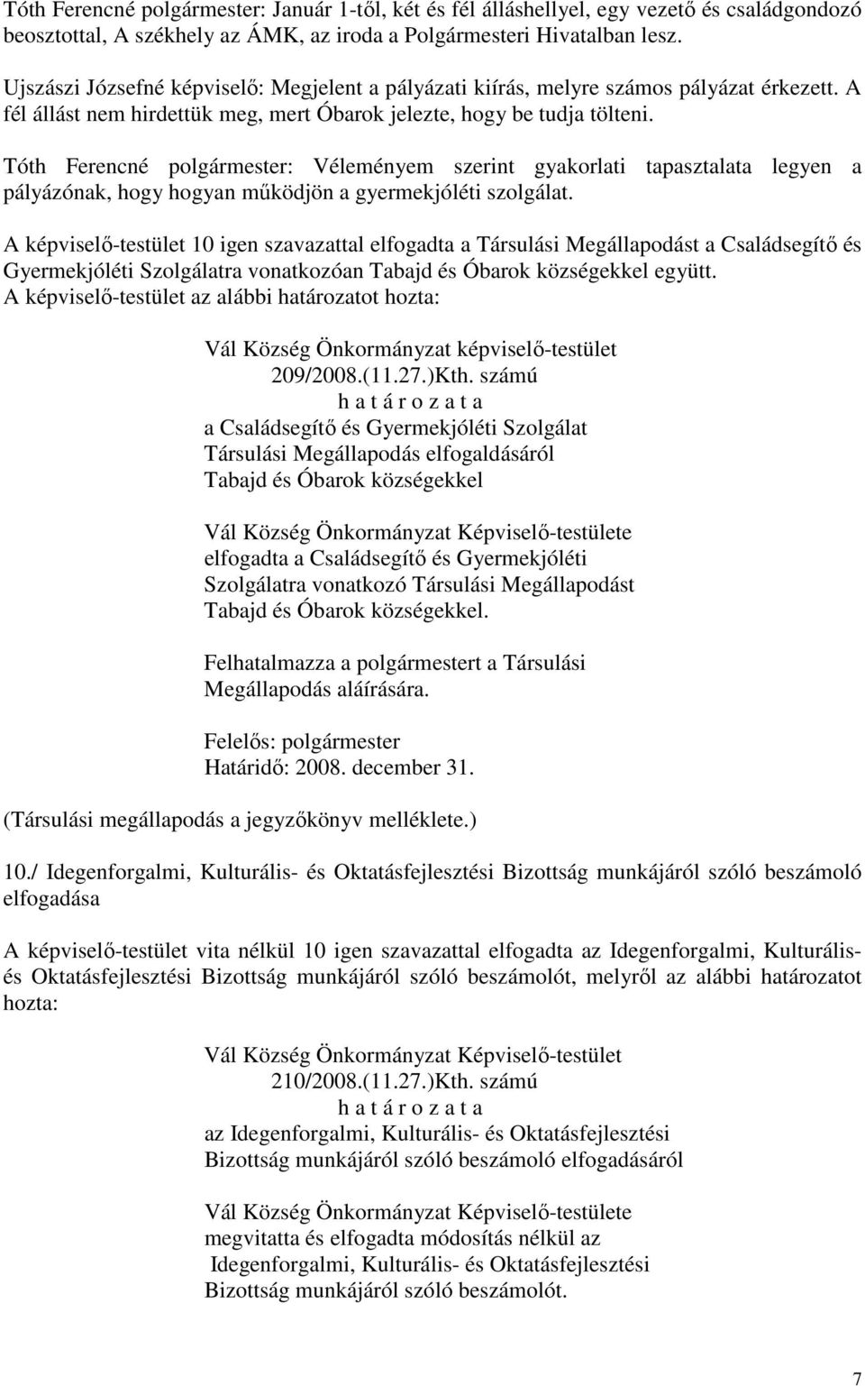 Tóth Ferencné polgármester: Véleményem szerint gyakorlati tapasztalata legyen a pályázónak, hogy hogyan működjön a gyermekjóléti szolgálat.