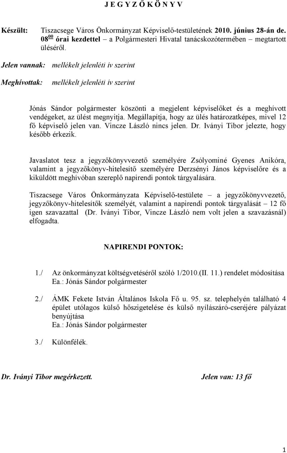 Megállapítja, hogy az ülés határozatképes, mivel 12 fő képviselő jelen van. Vincze László nincs jelen. Dr. Iványi Tibor jelezte, hogy később érkezik.