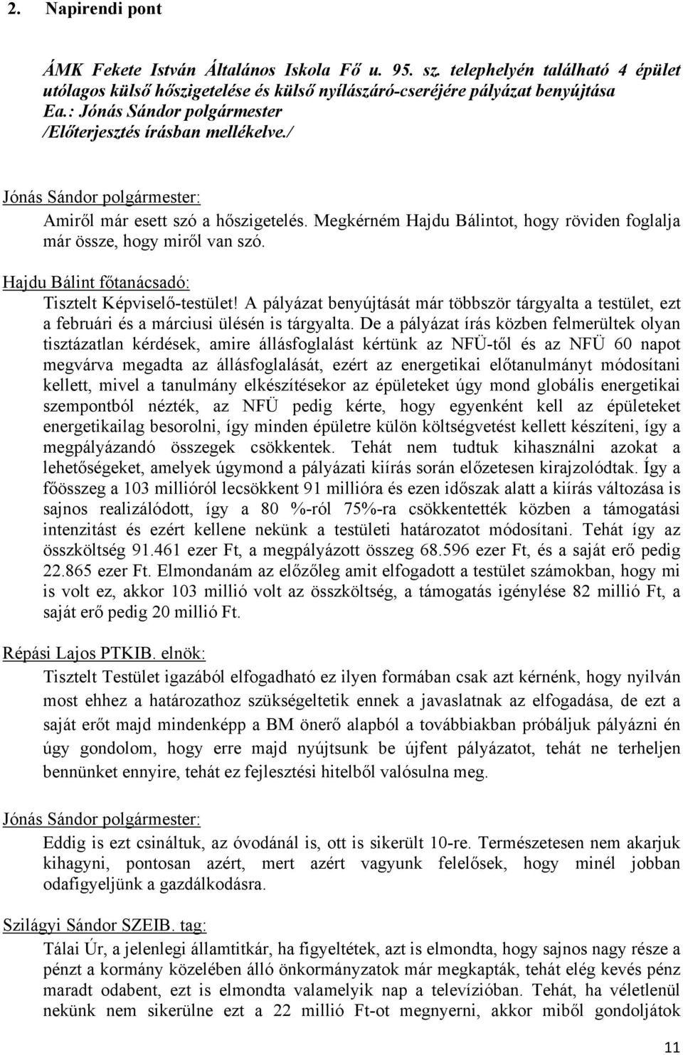 Hajdu Bálint főtanácsadó: Tisztelt Képviselő-testület! A pályázat benyújtását már többször tárgyalta a testület, ezt a februári és a márciusi ülésén is tárgyalta.