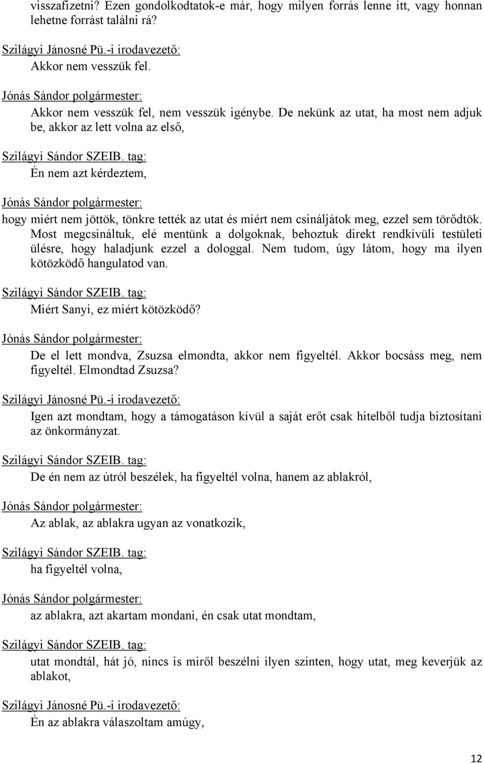 De nekünk az utat, ha most nem adjuk be, akkor az lett volna az első, Én nem azt kérdeztem, hogy miért nem jöttök, tönkre tették az utat és miért nem csináljátok meg, ezzel sem törődtök.