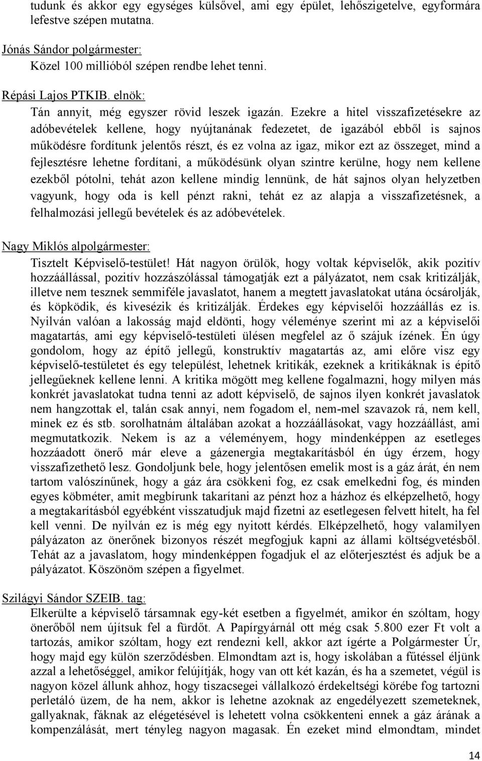Ezekre a hitel visszafizetésekre az adóbevételek kellene, hogy nyújtanának fedezetet, de igazából ebből is sajnos működésre fordítunk jelentős részt, és ez volna az igaz, mikor ezt az összeget, mind