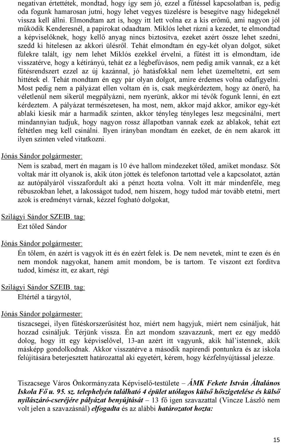 Miklós lehet rázni a kezedet, te elmondtad a képviselőknek, hogy kellő anyag nincs biztosítva, ezeket azért össze lehet szedni, szedd ki hitelesen az akkori ülésről.
