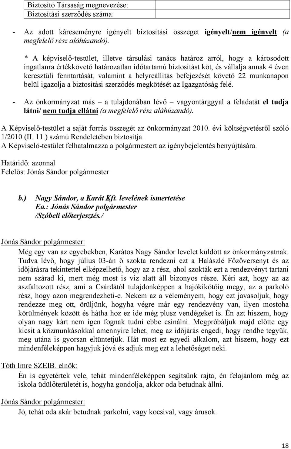valamint a helyreállítás befejezését követő 22 munkanapon belül igazolja a biztosítási szerződés megkötését az Igazgatóság felé.