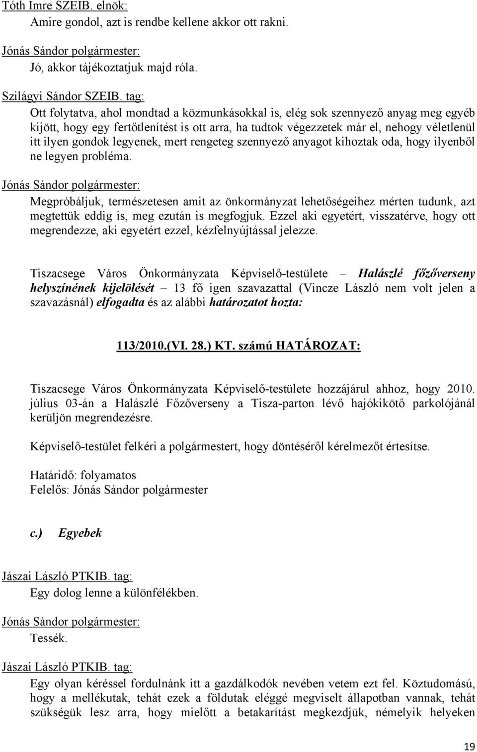 legyenek, mert rengeteg szennyező anyagot kihoztak oda, hogy ilyenből ne legyen probléma.