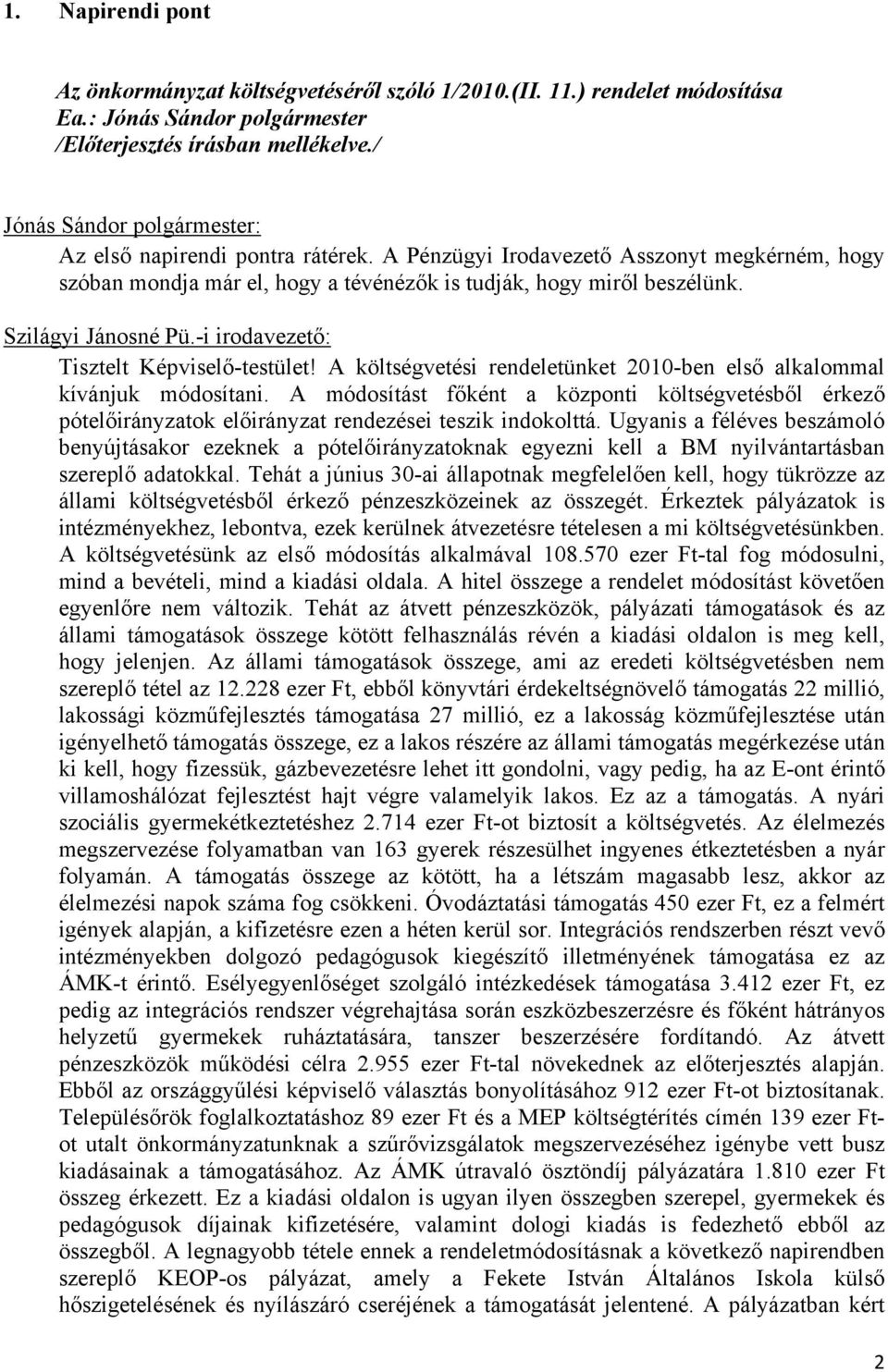 A költségvetési rendeletünket 2010-ben első alkalommal kívánjuk módosítani. A módosítást főként a központi költségvetésből érkező pótelőirányzatok előirányzat rendezései teszik indokolttá.