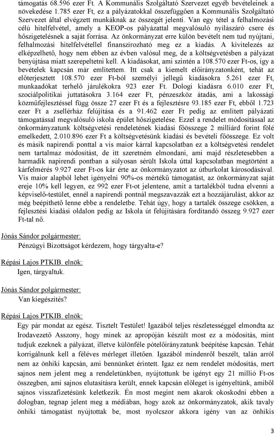Van egy tétel a felhalmozási célú hitelfelvétel, amely a KEOP-os pályázattal megvalósuló nyílászáró csere és hőszigetelésnek a saját forrása.