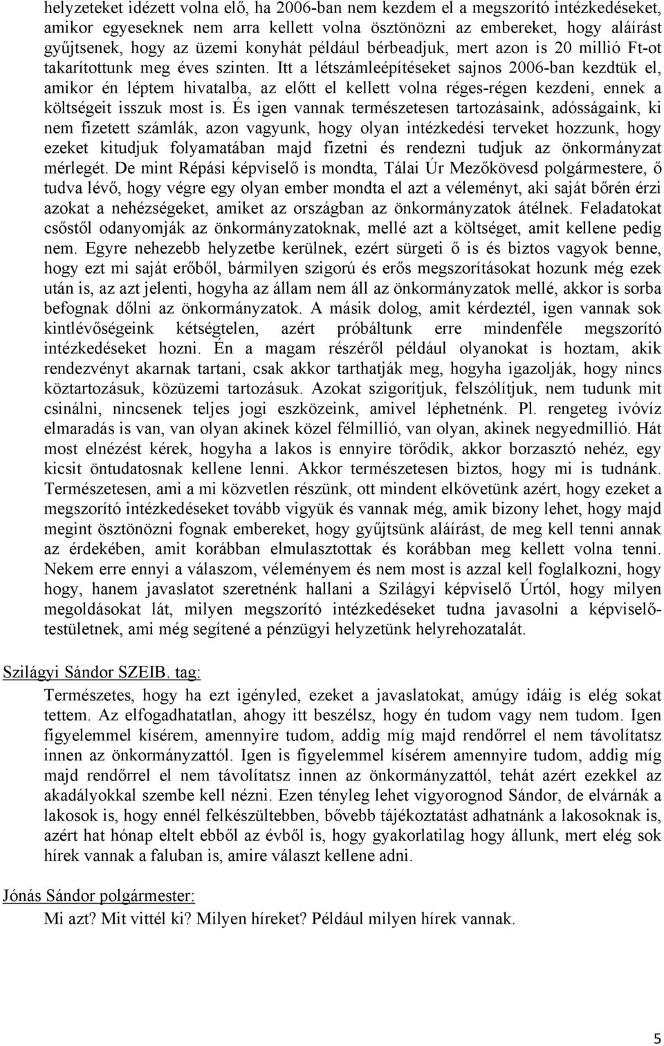 Itt a létszámleépítéseket sajnos 2006-ban kezdtük el, amikor én léptem hivatalba, az előtt el kellett volna réges-régen kezdeni, ennek a költségeit isszuk most is.