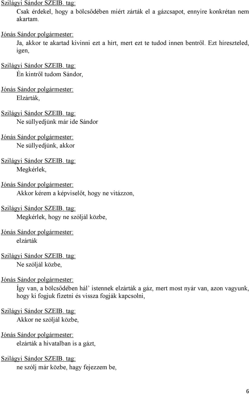 Ezt híreszteled, igen, Én kintről tudom Sándor, Elzárták, Ne süllyedjünk már ide Sándor Ne süllyedjünk, akkor Megkérlek, Akkor kérem a képviselőt, hogy ne