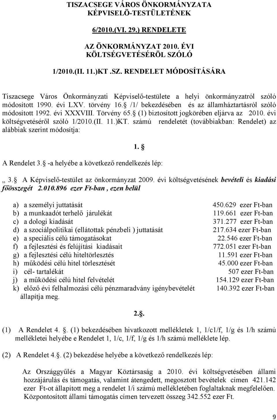 számú rendeletét (továbbiakban: Rendelet) az alábbiak szerint módosítja: 1. A Rendelet 3. -a helyébe a következő rendelkezés lép: 3. A Képviselő-testület az önkormányzat 2009.