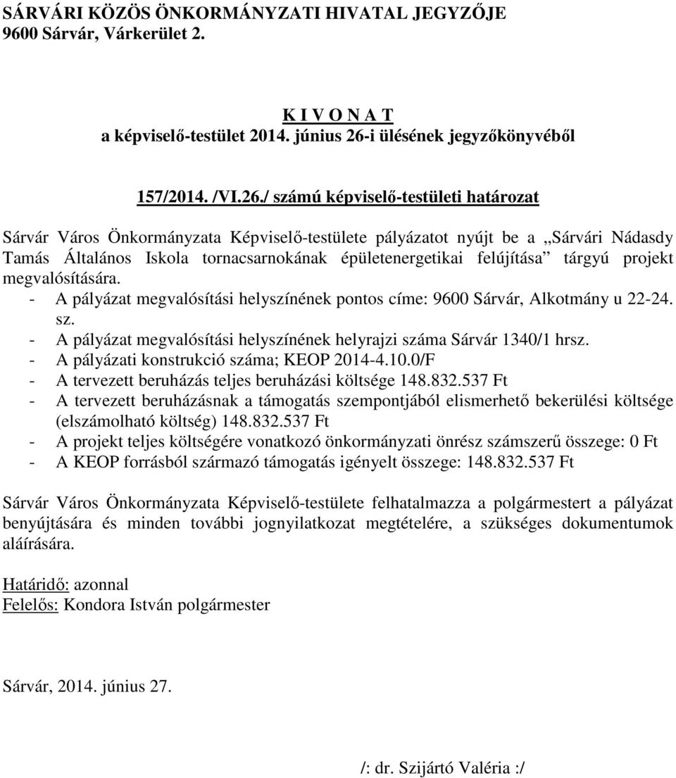 projekt megvalósítására. - A pályázat megvalósítási helyszínének pontos címe: 9600 Sárvár, Alkotmány u 22-24. sz. - A pályázat megvalósítási helyszínének helyrajzi száma Sárvár 1340/1 hrsz.