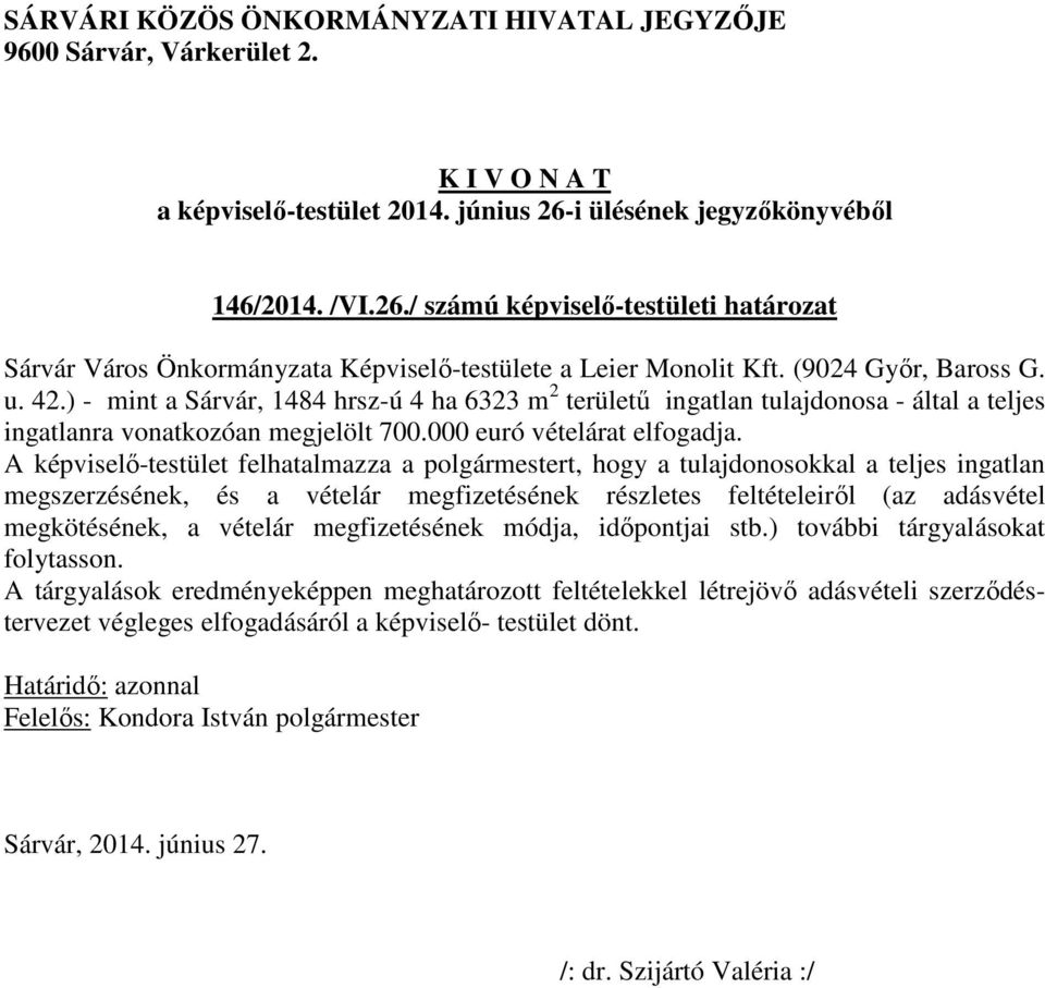 A képviselő-testület felhatalmazza a polgármestert, hogy a tulajdonosokkal a teljes ingatlan megszerzésének, és a vételár megfizetésének részletes feltételeiről (az adásvétel