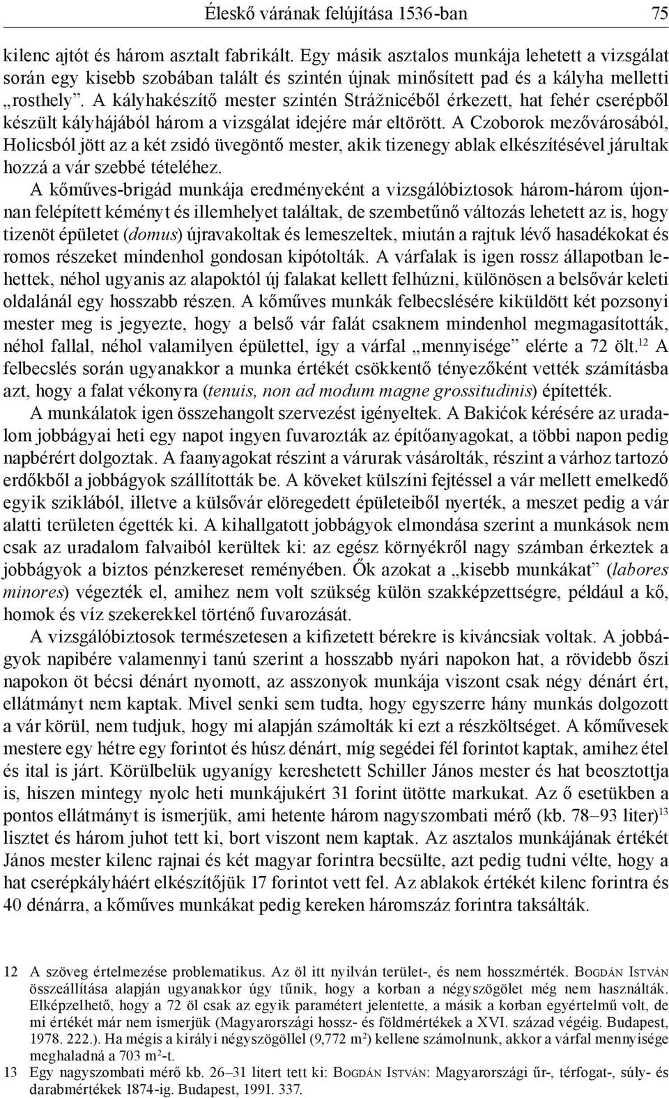 A kályhakészítő mester szintén Strážnicéből érkezett, hat fehér cserépből készült kályhájából három a vizsgálat idejére már eltörött.