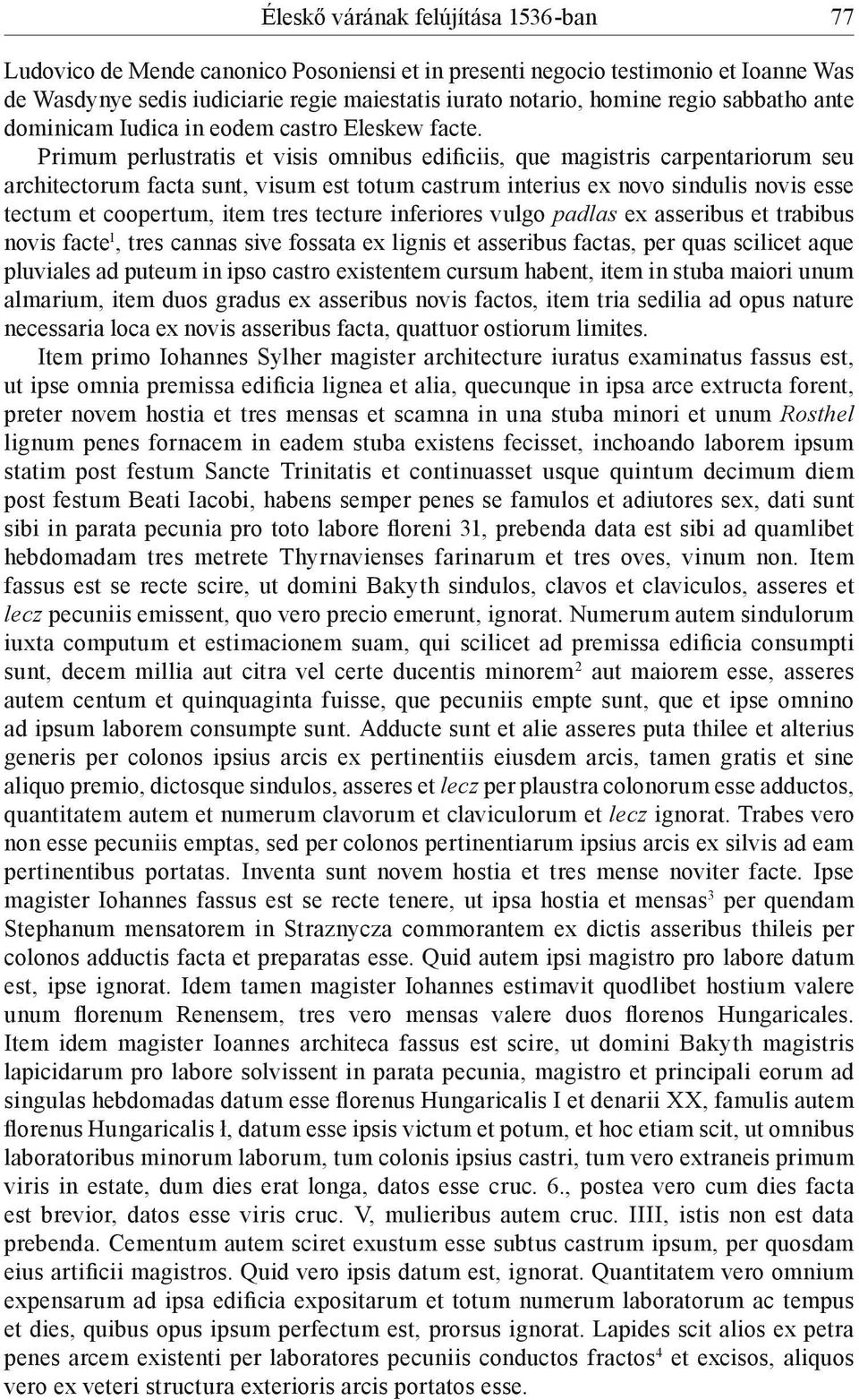 Primum perlustratis et visis omnibus edificiis, que magistris carpentariorum seu architectorum facta sunt, visum est totum castrum interius ex novo sindulis novis esse tectum et coopertum, item tres