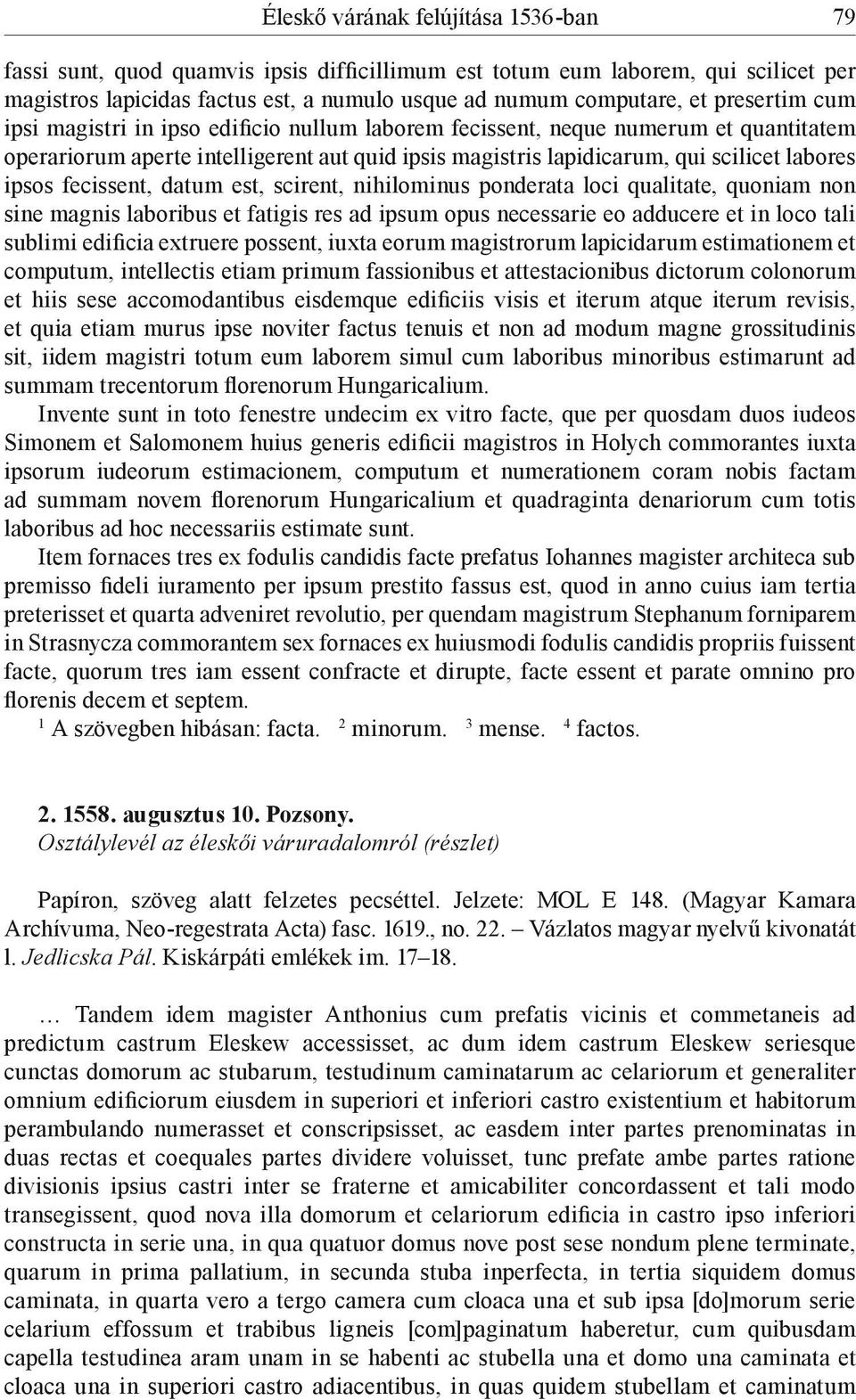 fecissent, datum est, scirent, nihilominus ponderata loci qualitate, quoniam non sine magnis laboribus et fatigis res ad ipsum opus necessarie eo adducere et in loco tali sublimi edificia extruere