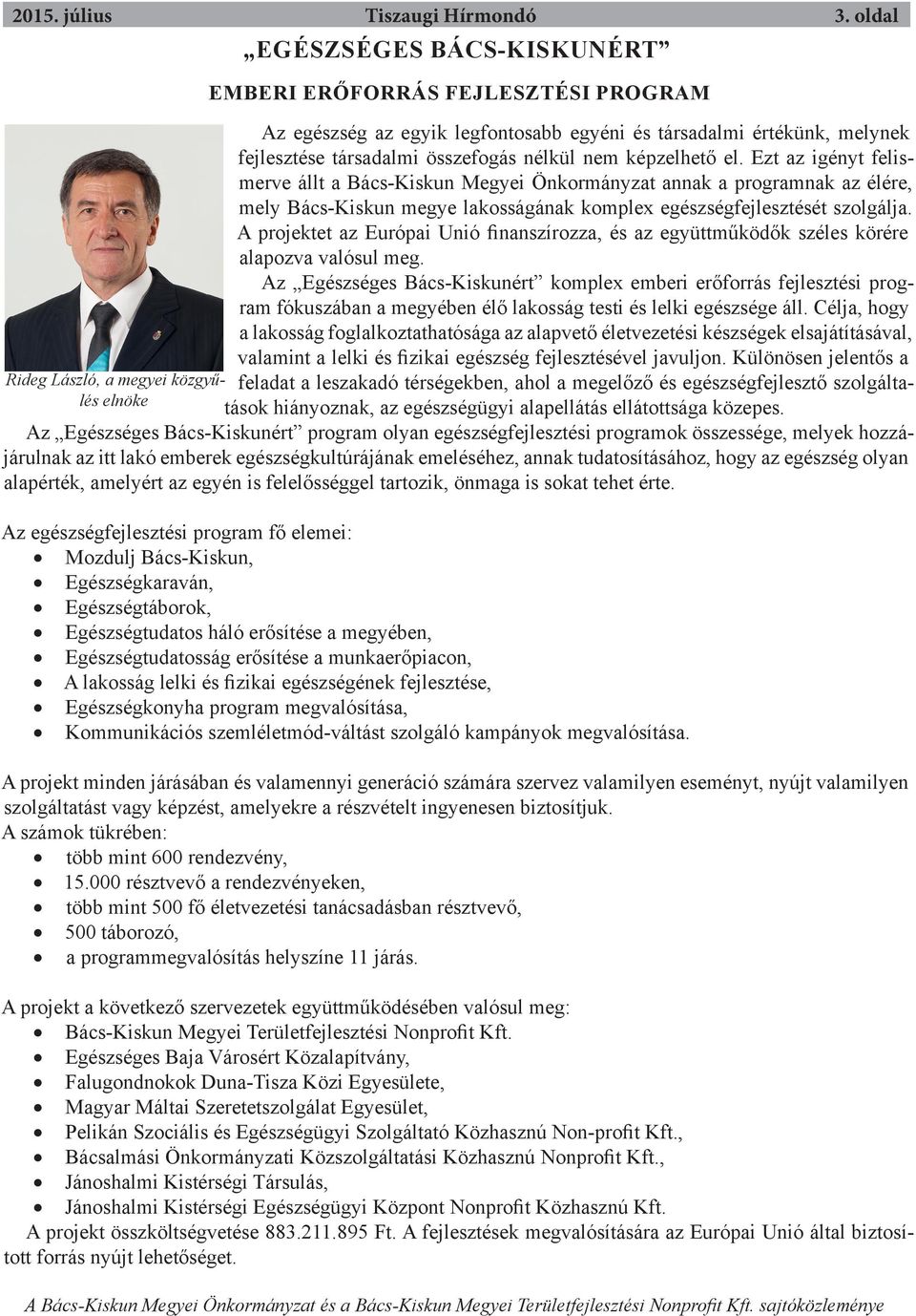 el. Ezt az igényt felismerve állt a Bács-Kiskun Megyei Önkormányzat annak a programnak az élére, mely Bács-Kiskun megye lakosságának komplex egészségfejlesztését szolgálja.