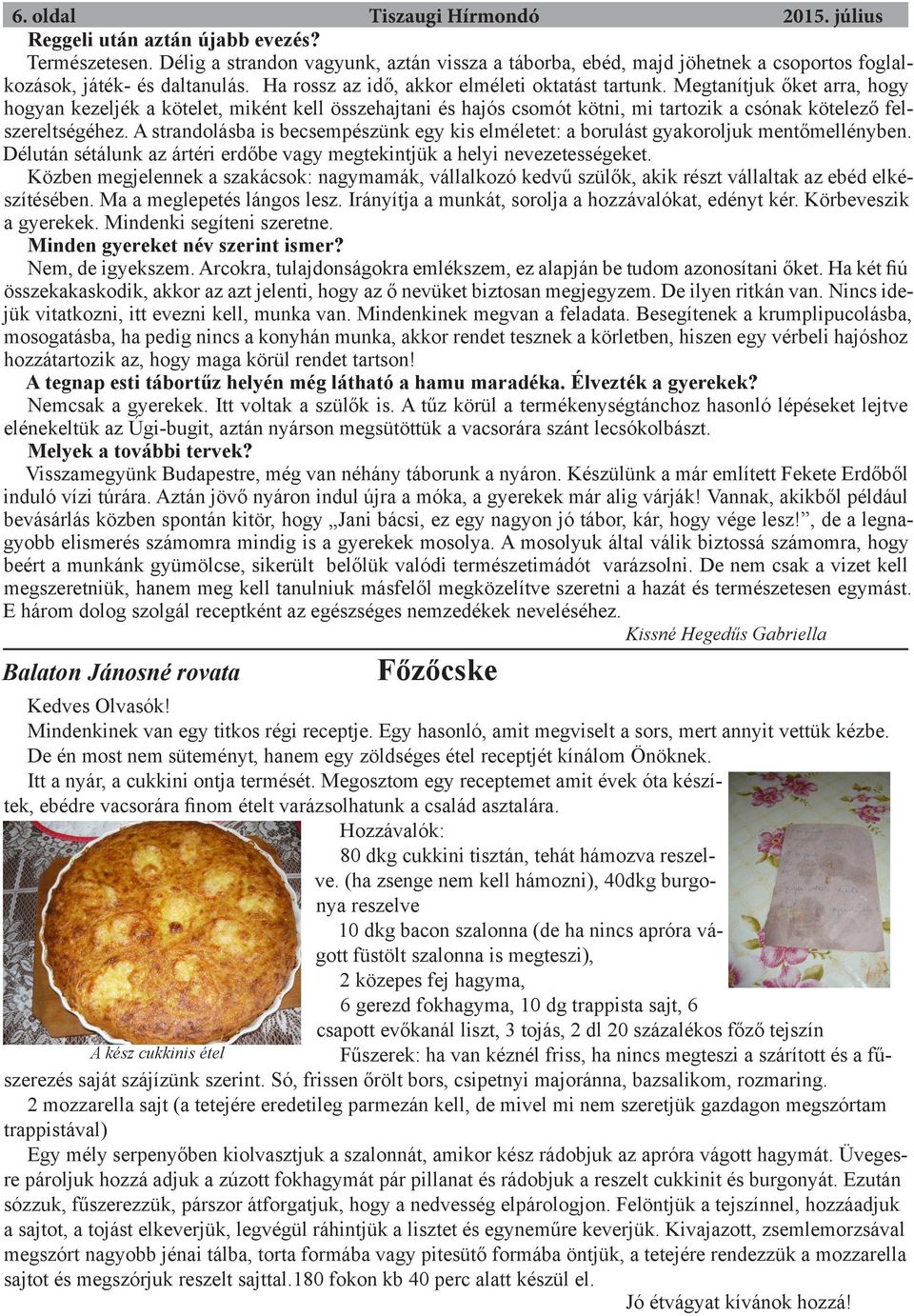 Megtanítjuk őket arra, hogy hogyan kezeljék a kötelet, miként kell összehajtani és hajós csomót kötni, mi tartozik a csónak kötelező felszereltségéhez.