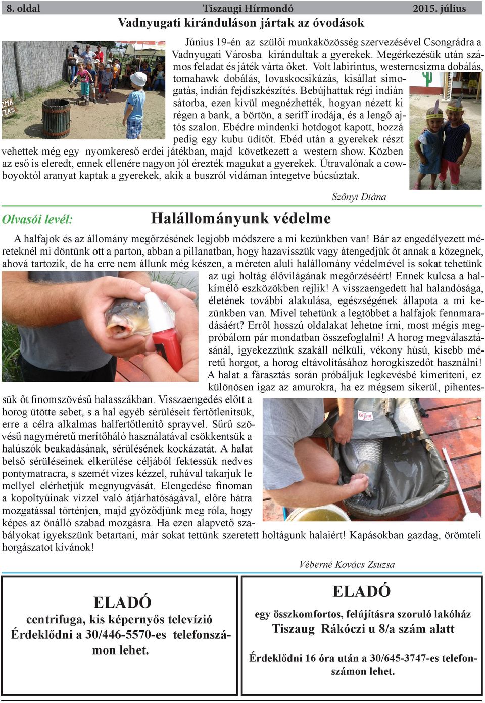 Bebújhattak régi indián sátorba, ezen kívül megnézhették, hogyan nézett ki régen a bank, a börtön, a seriff irodája, és a lengő ajtós szalon.