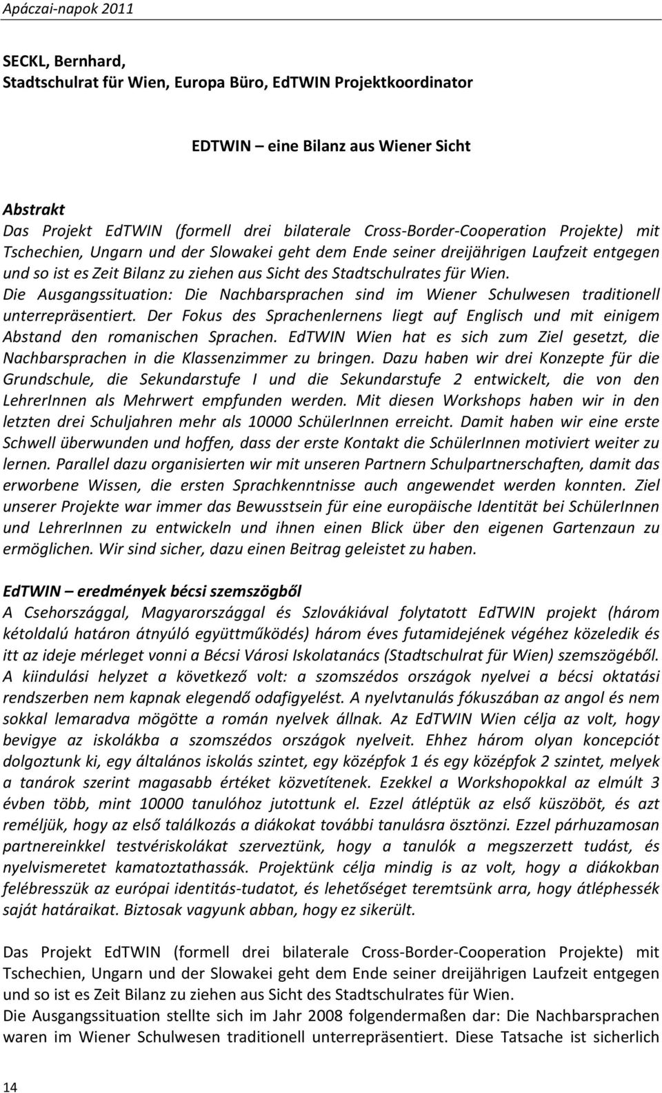 Die Ausgangssituation: Die Nachbarsprachen sind im Wiener Schulwesen traditionell unterrepräsentiert. Der Fokus des Sprachenlernens liegt auf Englisch und mit einigem Abstand den romanischen Sprachen.