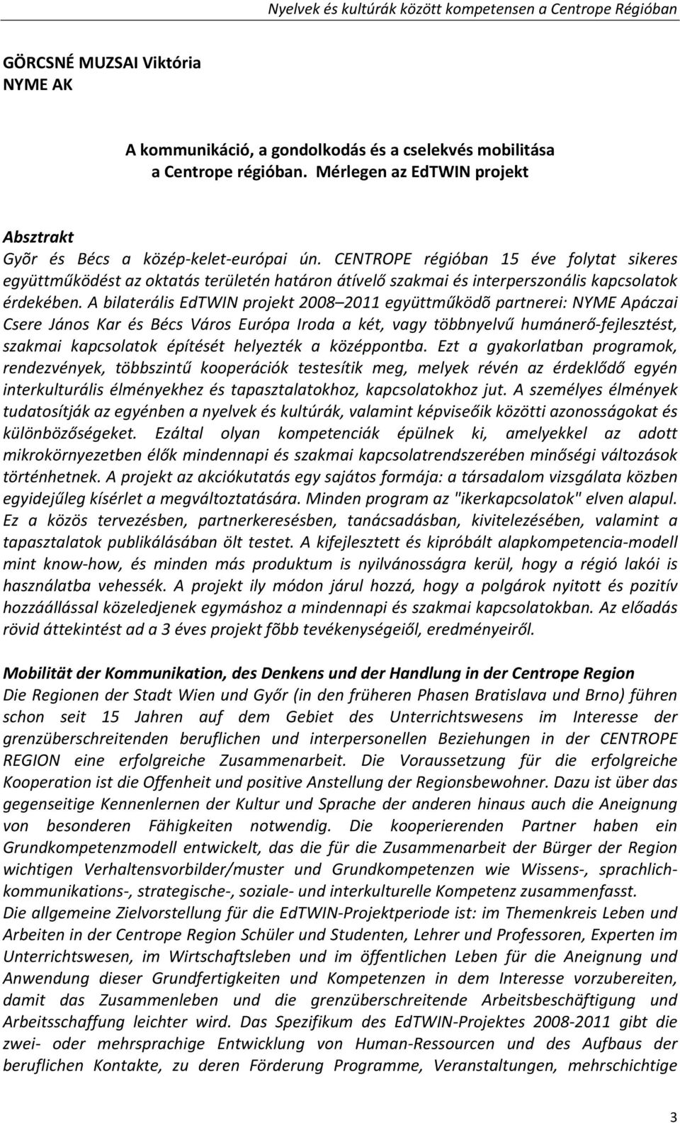 CENTROPE régióban 15 éve folytat sikeres együttműködést az oktatás területén határon átívelő szakmai és interperszonális kapcsolatok érdekében.