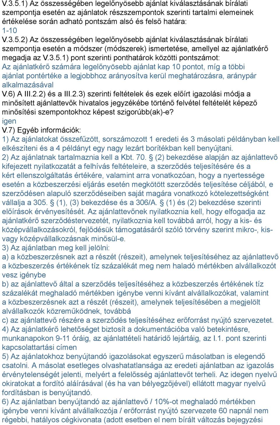 1-10 2) Az összességében legelőnyösebb ajánlat kiválasztásának bírálati szempontja esetén a módszer (módszerek) ismertetése, amellyel az ajánlatkérő megadja az 1) pont szerinti ponthatárok közötti