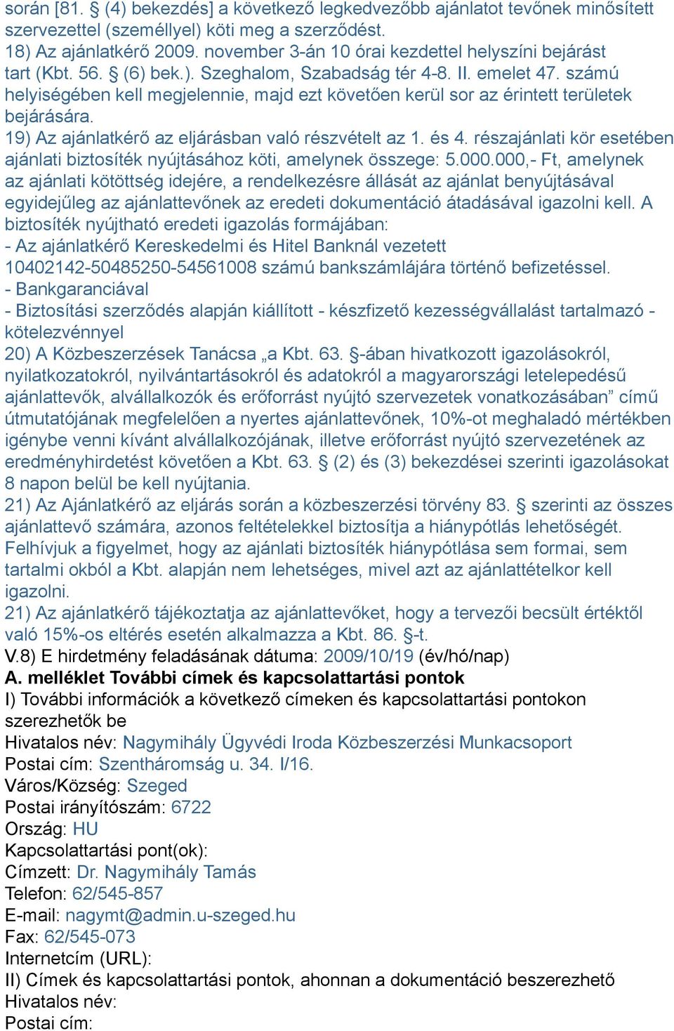 számú helyiségében kell megjelennie, majd ezt követően kerül sor az érintett területek bejárására. 19) Az ajánlatkérő az eljárásban való részvételt az 1. és 4.