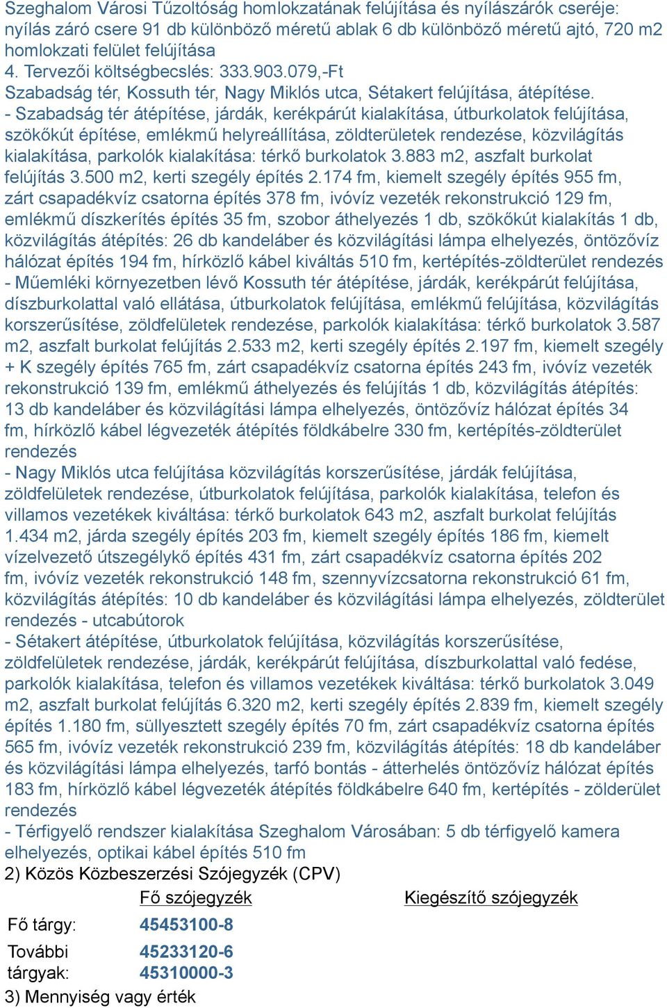 - Szabadság tér átépítése, járdák, kerékpárút kialakítása, útburkolatok felújítása, szökőkút építése, emlékmű helyreállítása, zöldterületek rendezése, közvilágítás kialakítása, parkolók kialakítása: