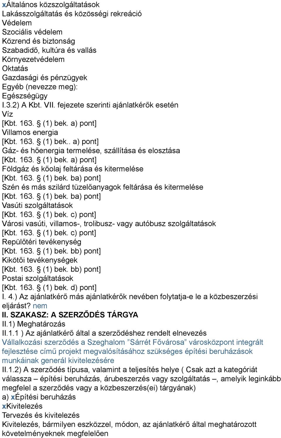 163. (1) bek. a) pont] Földgáz és kőolaj feltárása és kitermelése [Kbt. 163. (1) bek. ba) pont] Szén és más szilárd tüzelőanyagok feltárása és kitermelése [Kbt. 163. (1) bek. ba) pont] Vasúti szolgáltatások [Kbt.