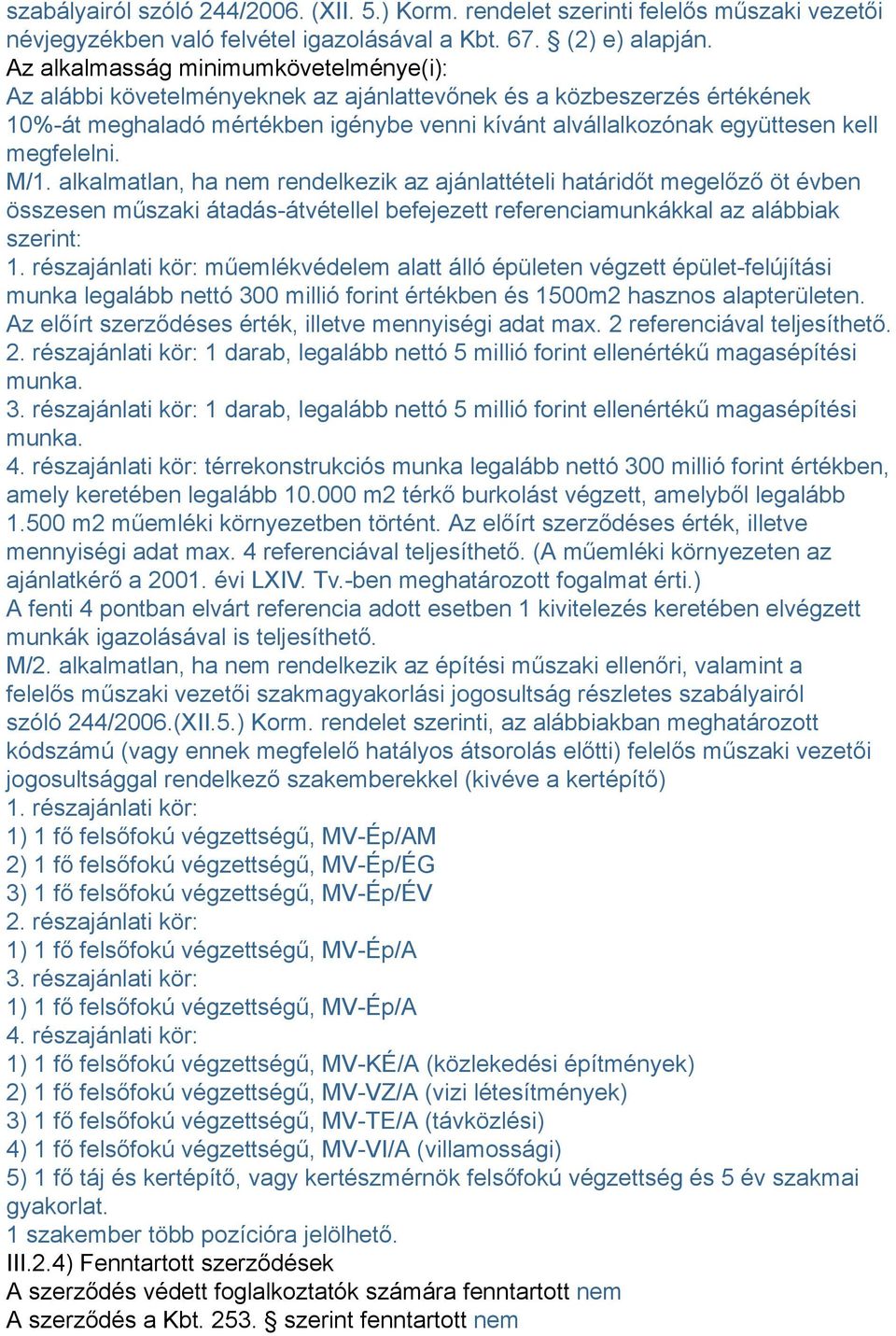 megfelelni. M/1. alkalmatlan, ha nem rendelkezik az ajánlattételi határidőt megelőző öt évben összesen műszaki átadás-átvétellel befejezett referenciamunkákkal az alábbiak szerint: 1.