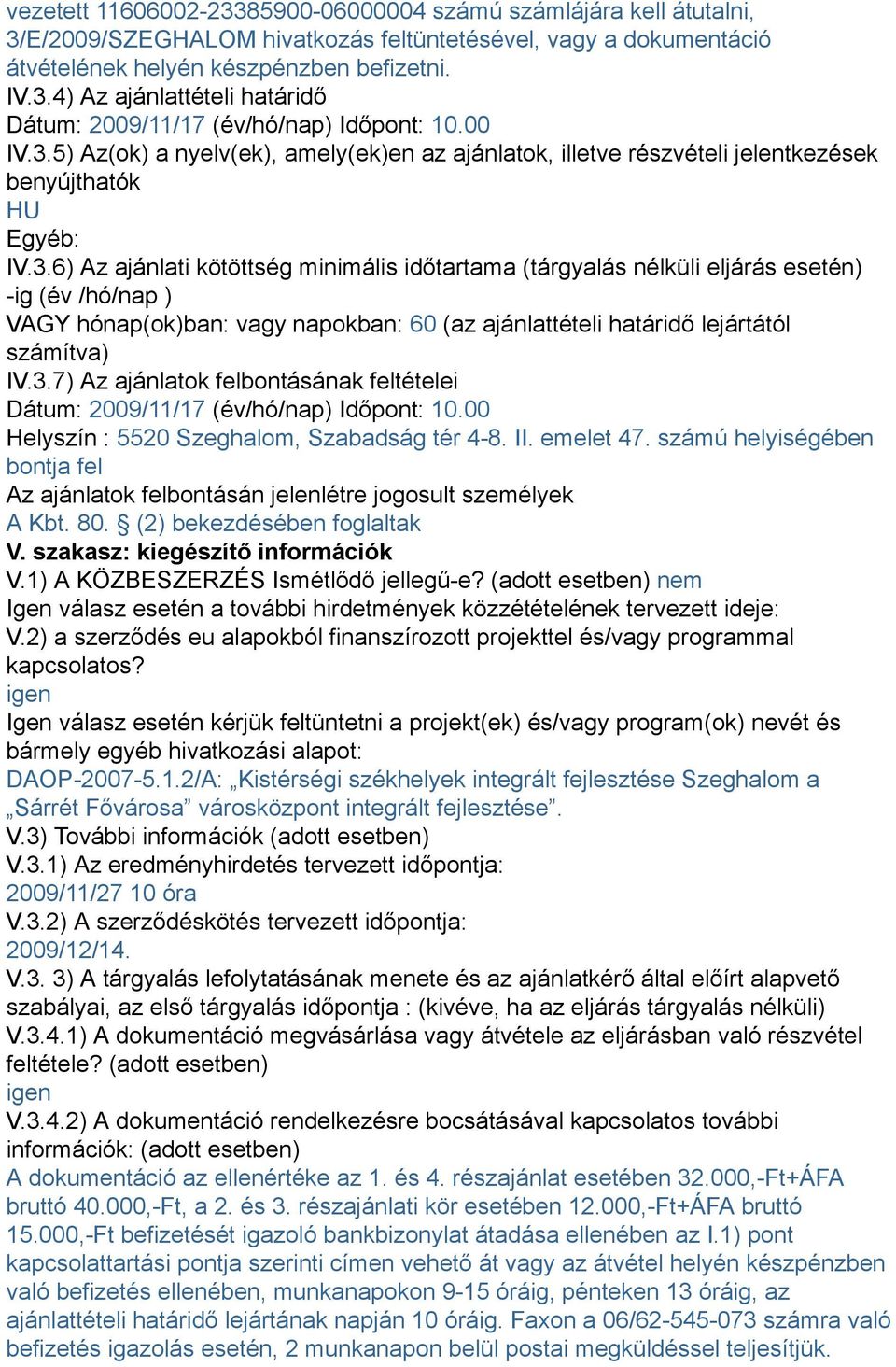 3.7) Az ajánlatok felbontásának feltételei Dátum: 2009/11/17 (év/hó/nap) Időpont: 10.00 Helyszín : 5520 Szeghalom, Szabadság tér 4-8. II. emelet 47.