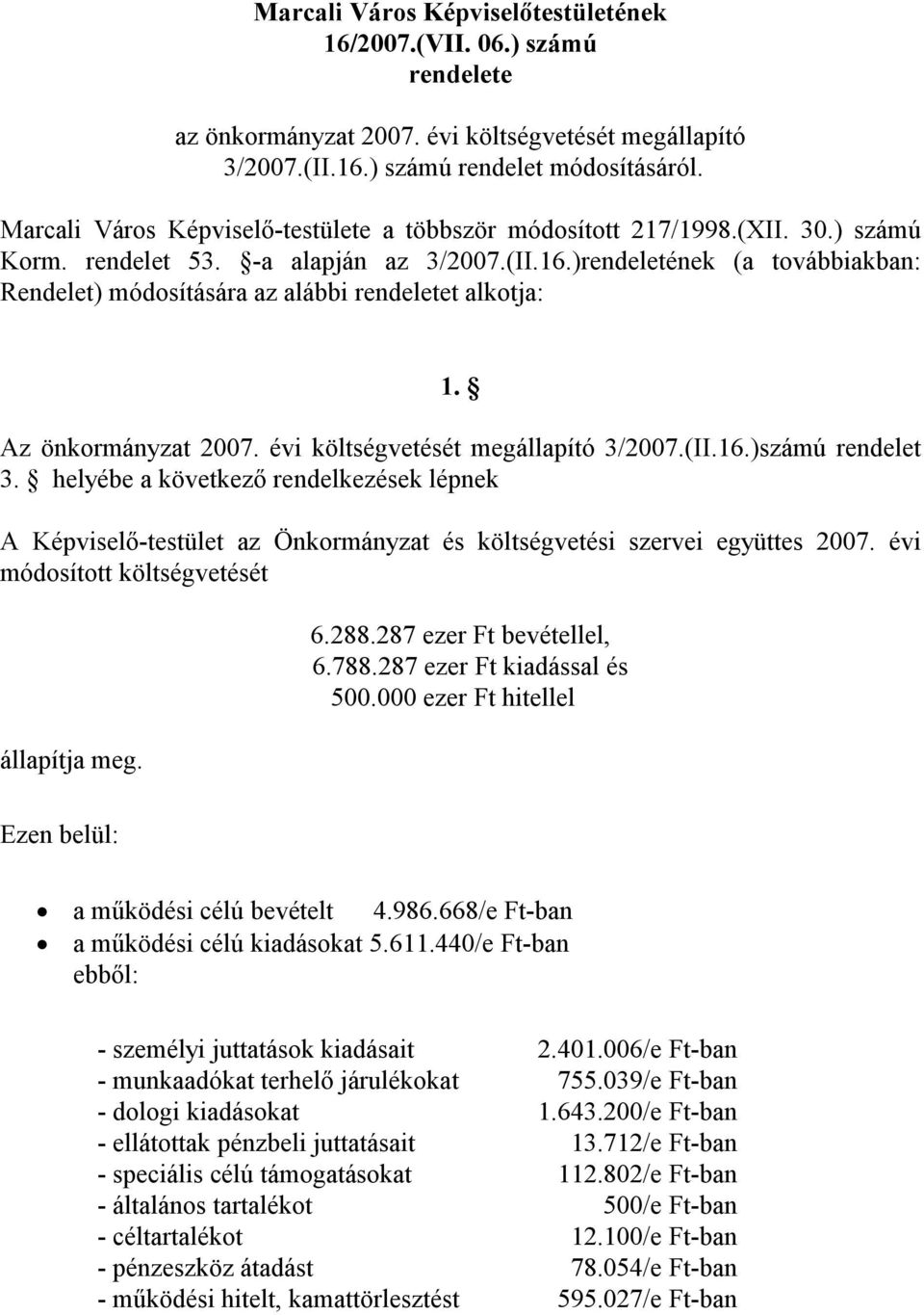 )rendeletének (a továbbiakban: Rendelet) módosítására az alábbi rendeletet alkotja: 1. Az önkormányzat 2007. évi költségvetését megállapító 3/2007.(II.16.)számú rendelet 3.