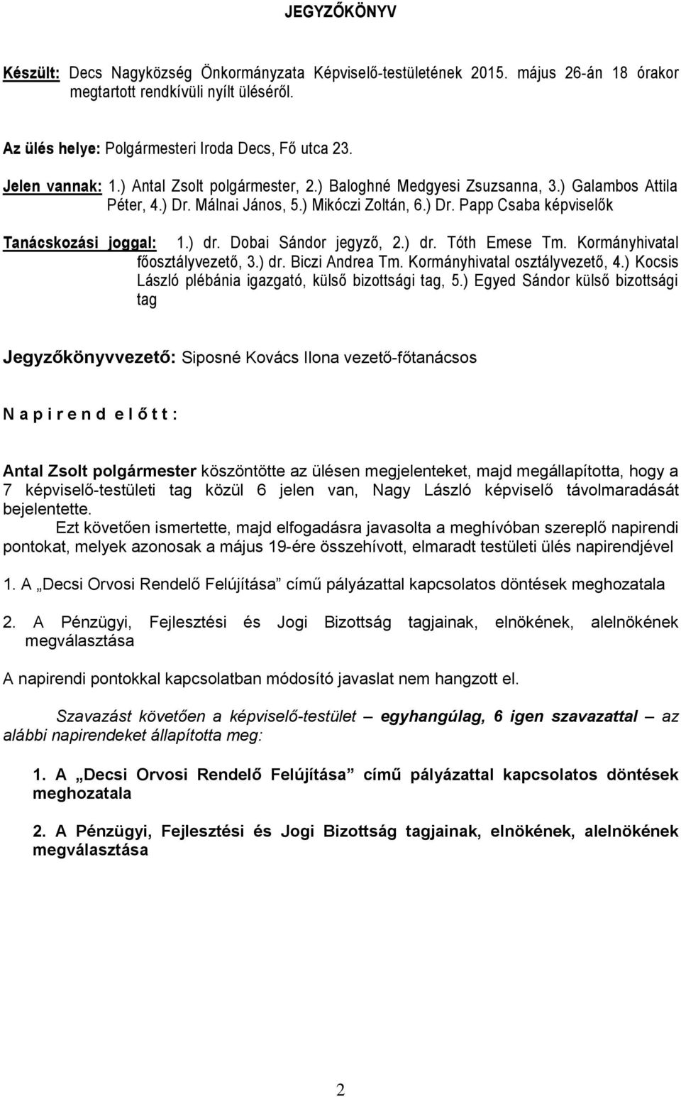 ) dr. Dobai Sándor jegyző, 2.) dr. Tóth Emese Tm. Kormányhivatal főosztályvezető, 3.) dr. Biczi Andrea Tm. Kormányhivatal osztályvezető, 4.) Kocsis László plébánia igazgató, külső bizottsági tag, 5.