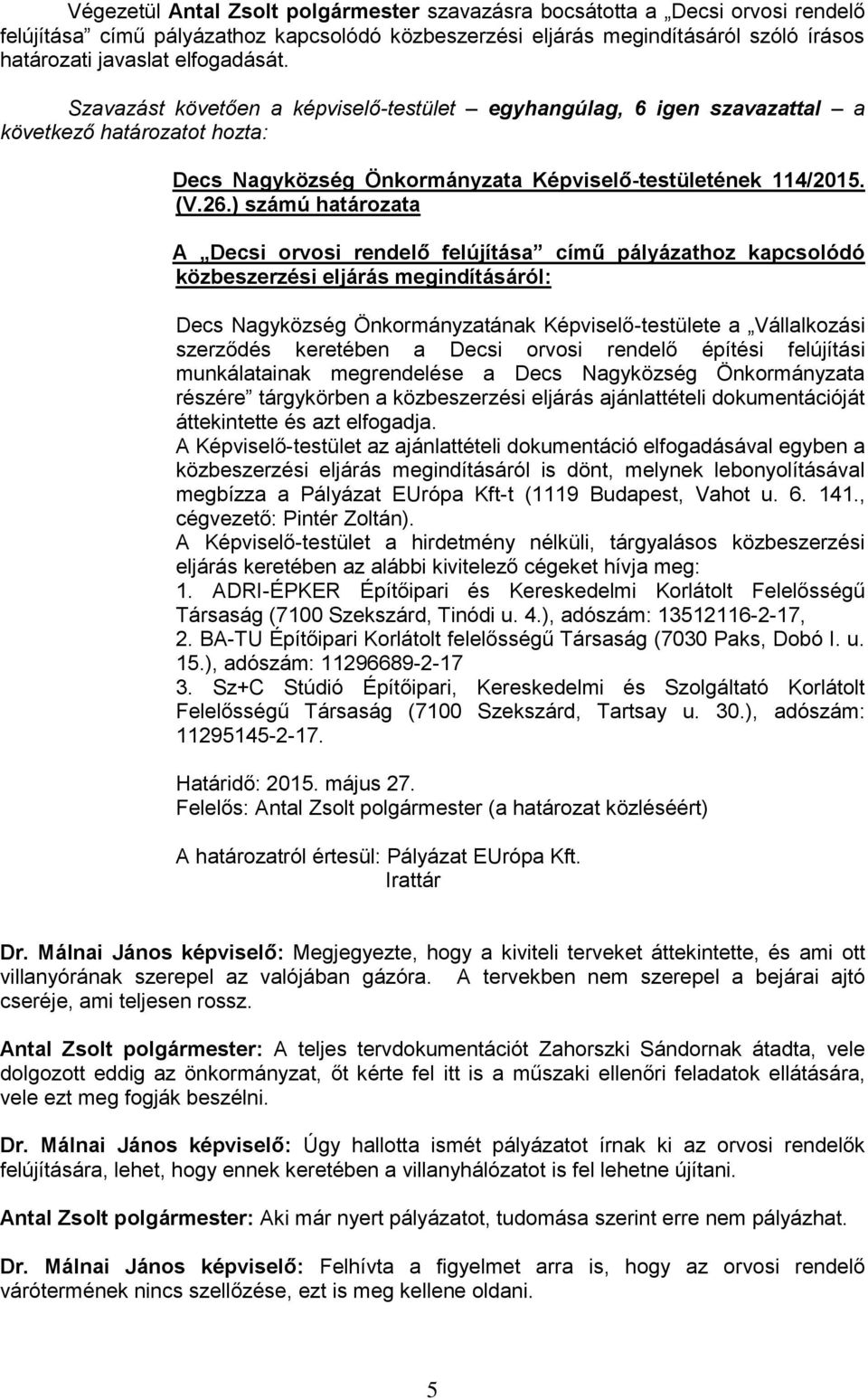 ) számú határozata A Decsi orvosi rendelő felújítása című pályázathoz kapcsolódó közbeszerzési eljárás megindításáról: Decs Nagyközség Önkormányzatának Képviselő-testülete a Vállalkozási szerződés