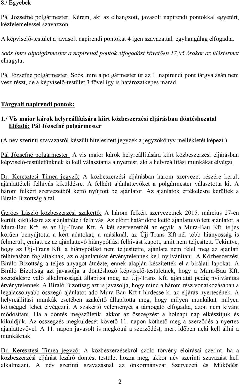 Pál Józsefné polgármester: Soós Imre alpolgármester úr az 1. napirendi pont tárgyalásán nem vesz részt, de a képviselő-testület 3 fővel így is határozatképes marad. Tárgyalt napirendi pontok: 1.