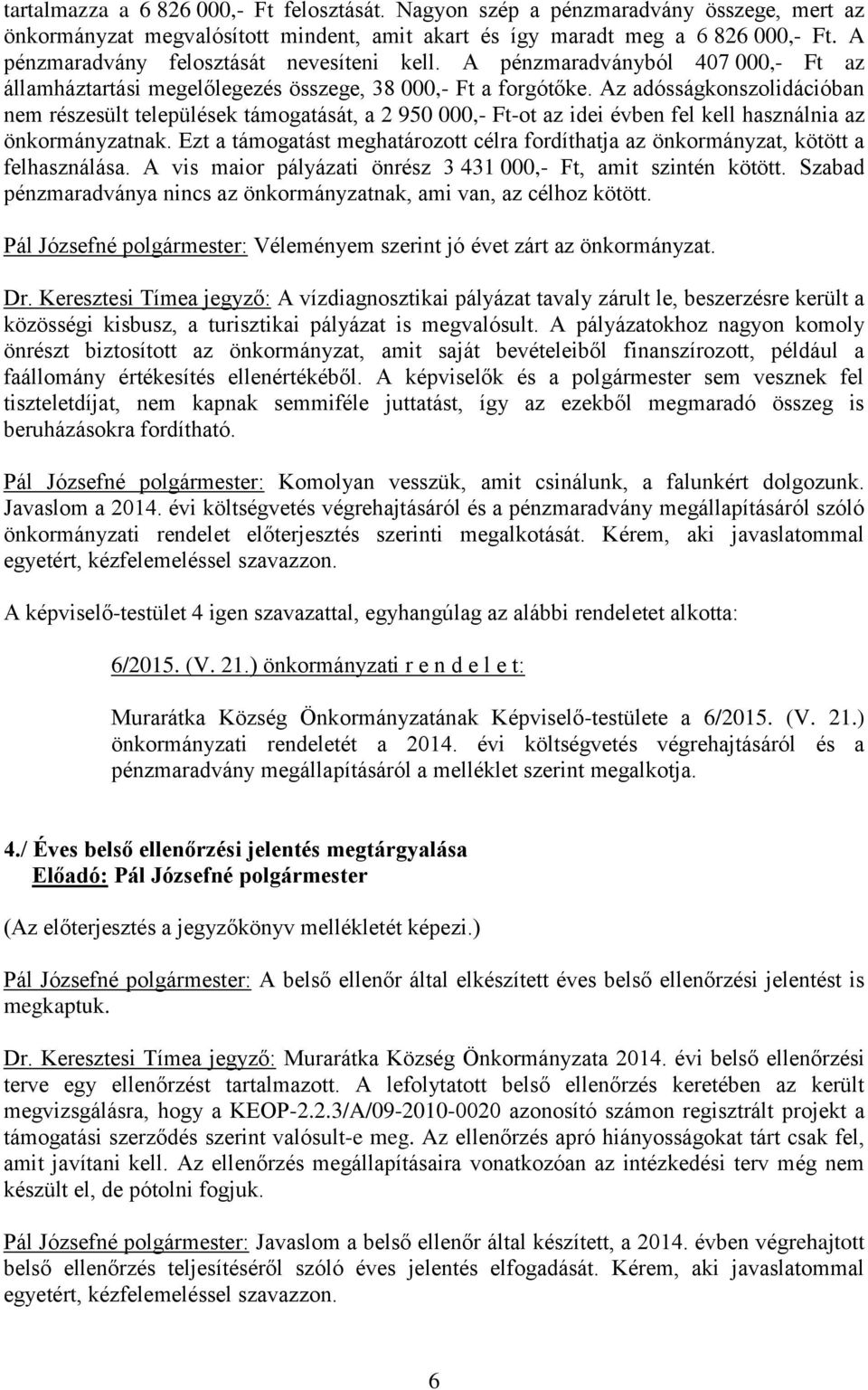 Az adósságkonszolidációban nem részesült települések támogatását, a 2 950 000,- Ft-ot az idei évben fel kell használnia az önkormányzatnak.