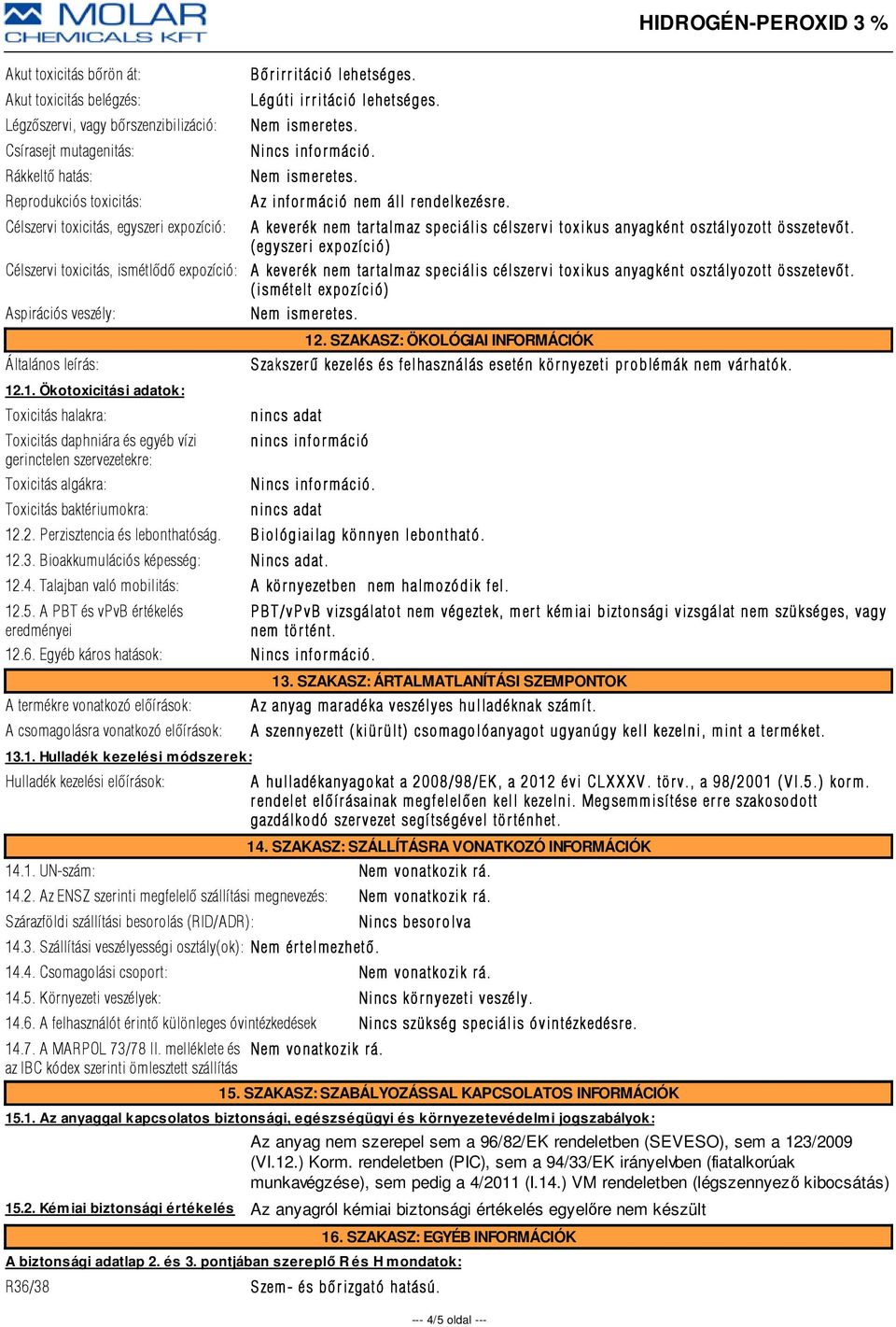 ( egyszer i expozíció) Célszervi toxicitás, ismétlõdõ expozíció: A keverék nem tartalmaz speciális célszervi toxikus anyagként osztályozott összetevõt. ( ismételt expozí ció) Aspirációs veszély: 12