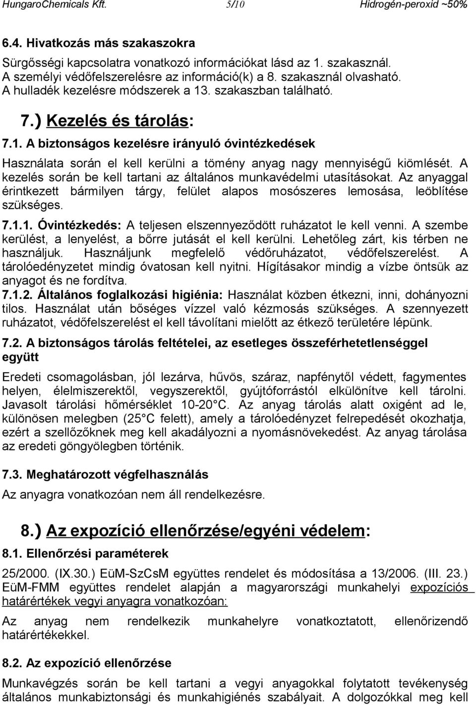 . szakaszban található. 7.) Kezelés és tárolás: 7.1. A biztonságos kezelésre irányuló óvintézkedések Használata során el kell kerülni a tömény anyag nagy mennyiségű kiömlését.