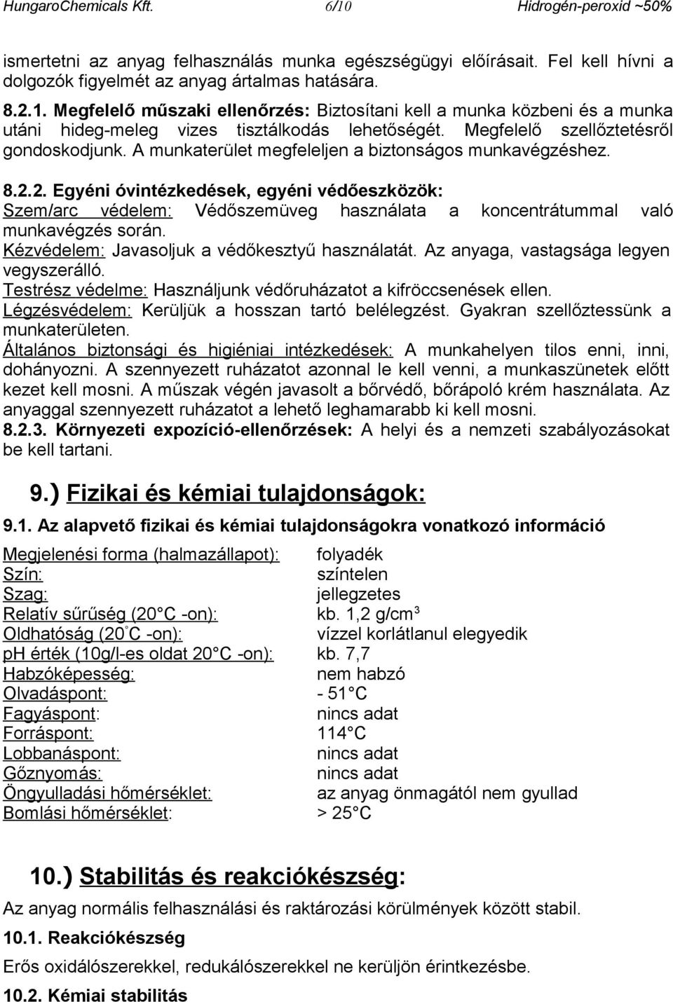 2. Egyéni óvintézkedések, egyéni védőeszközök: Szem/arc védelem: Védőszemüveg használata a koncentrátummal való munkavégzés során. Kézvédelem: Javasoljuk a védőkesztyű használatát.