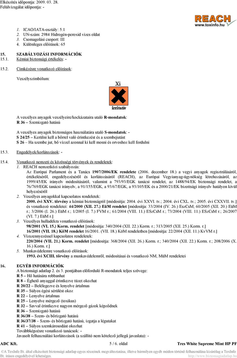 84 Hidrogén-peroxid vizes oldat 3. Csomagolási csoport: III 4. Különleges előírások: 65 15. SZABÁLYOZÁSI I FORMÁCIÓK 15.1. Kémiai biztonsági értékelés: - 15.2.