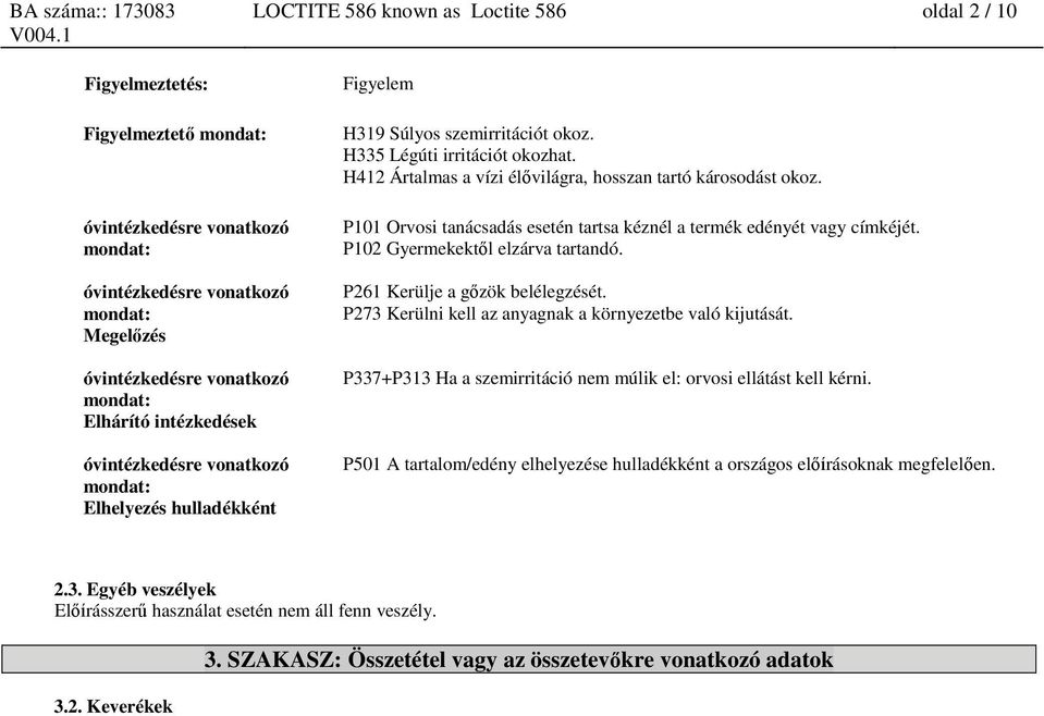 H412 Ártalmas a vízi élővilágra, hosszan tartó károsodást okoz. P101 Orvosi tanácsadás esetén tartsa kéznél a termék edényét vagy címkéjét. P102 Gyermekektől elzárva tartandó.