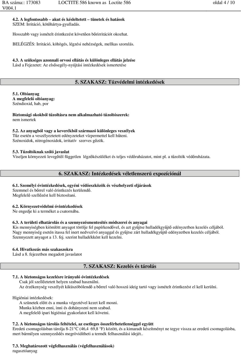 A szükséges azonnali orvosi ellátás és különleges ellátás jelzése Lásd a Fejezetet: Az elsősegély-nyújtási intézkedések ismertetése 5.1. Oltóanyag A megfelelő oltóanyag: Széndioxid, hab, por 5.