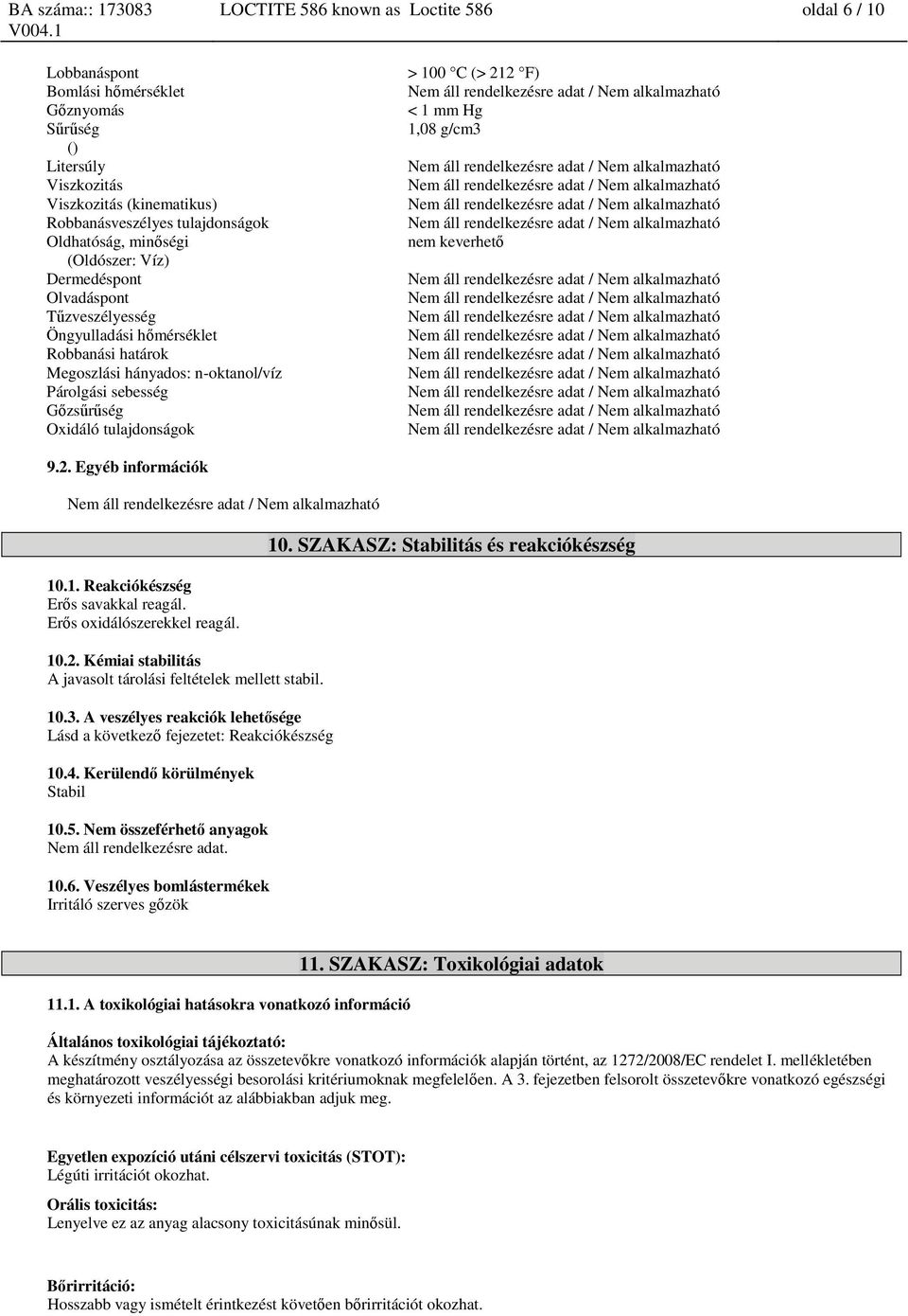 100 C (> 212 F) < 1 mm Hg 1,08 g/cm3 nem keverhető 9.2. Egyéb információk 10.1. Reakciókészség Erős savakkal reagál. Erős oxidálószerekkel reagál. 10.2. Kémiai stabilitás A javasolt tárolási feltételek mellett stabil.