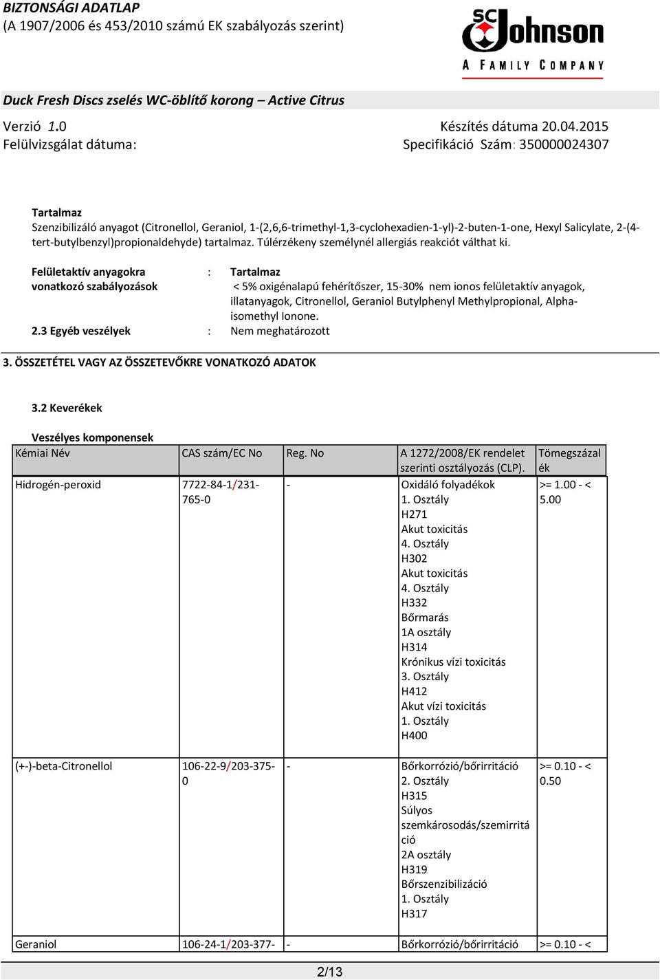 ÖSSZETÉTEL VAGY AZ ÖSSZETEVŐKRE VONATKOZÓ ADATOK : Tartalmaz < 5% oxigénalapú fehérítőszer, 15-30% nem ionos felületaktív anyagok, illatanyagok, Citronellol, Geraniol Butylphenyl Methylpropional,