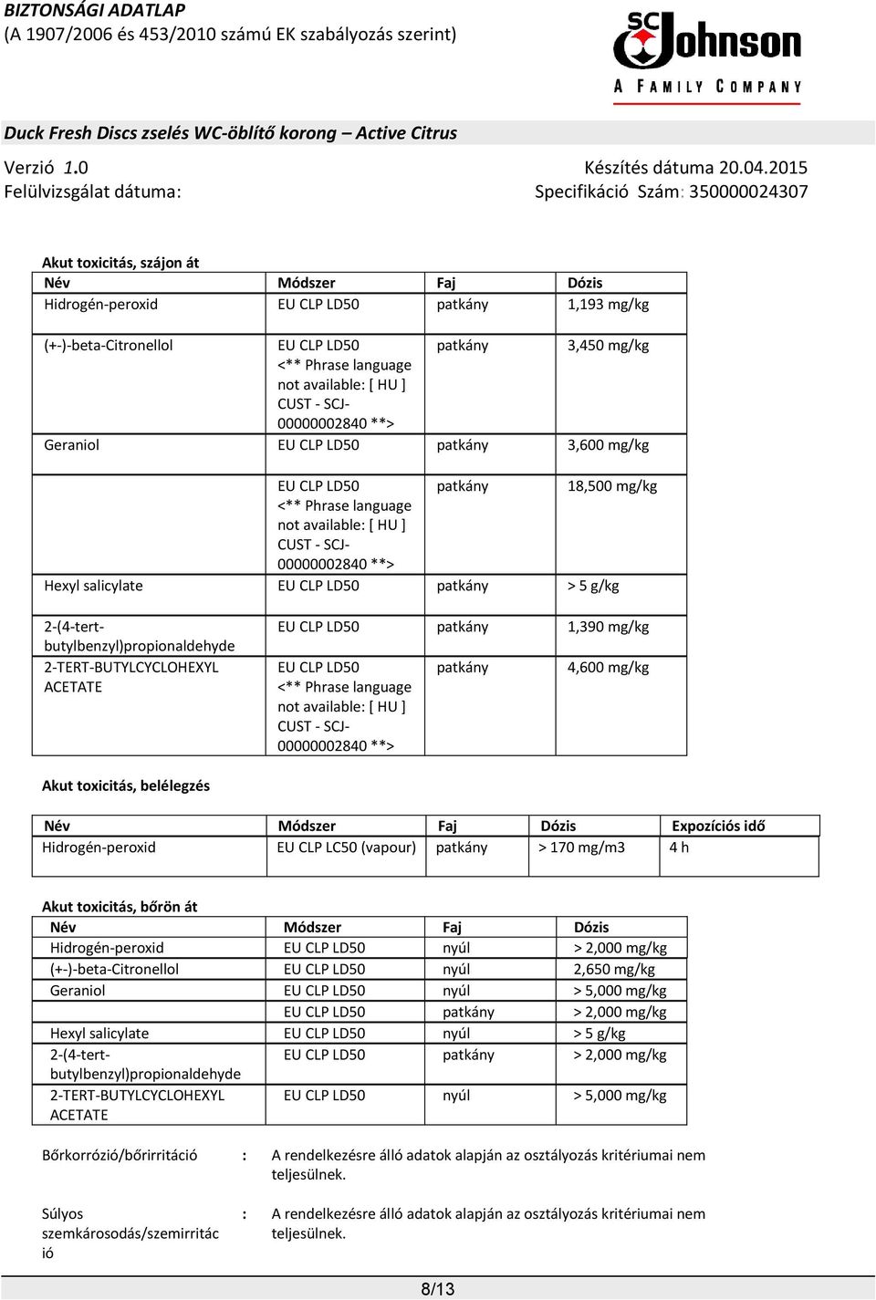 patkány > 5 g/kg 2-(4-tertbutylbenzyl)propionaldehyde 2-TERT-BUTYLCYCLOHEXYL EU CLP LD50 patkány 1,390 mg/kg EU CLP LD50 <** Phrase language not available: [ HU ] CUST - SCJ- 00000002840 **> patkány