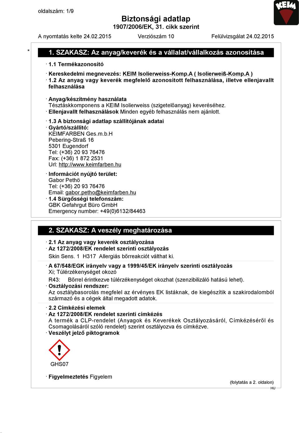 2 Az anyag vagy keverék megfelelő azonosított felhasználása, illetve ellenjavallt felhasználása Anyag/készítmény használata Tésztáskkomponens a KEIM Isolierweiss (szigetelőanyag) keveréséhez.