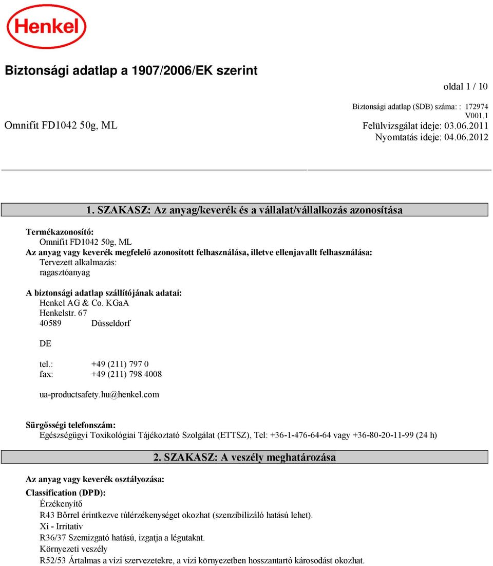 Tervezett alkalmazás: ragasztóanyag A biztonsági adatlap szállítójának adatai: Henkel AG & Co. KGaA Henkelstr. 67 40589 Düsseldorf DE tel.: +49 (211) 797 0 fax: +49 (211) 798 4008 ua-productsafety.