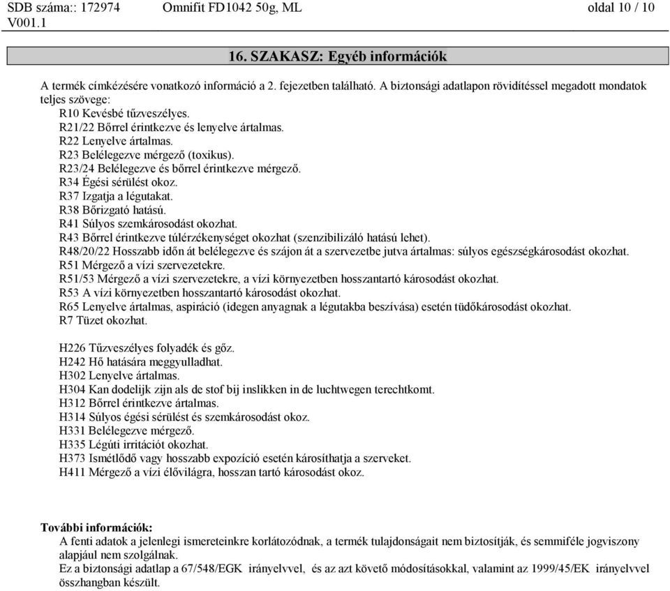 R23/24 Belélegezve és bőrrel érintkezve mérgező. R34 Égési sérülést okoz. R37 Izgatja a légutakat. R38 Bőrizgató hatású. R41 Súlyos szemkárosodást okozhat.