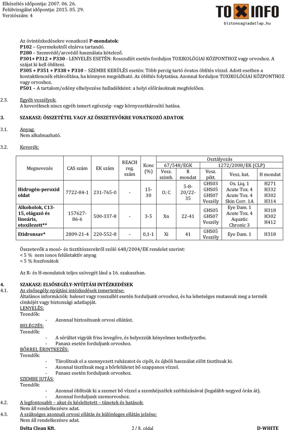 P305 + P351 + P338 + P310 SZEMBE KERÜLÉS esetén: Több percig tartó óvatos öblítés vízzel. Adott esetben a kontaktlencsék eltávolítása, ha könnyen megoldható. Az öblítés folytatása.