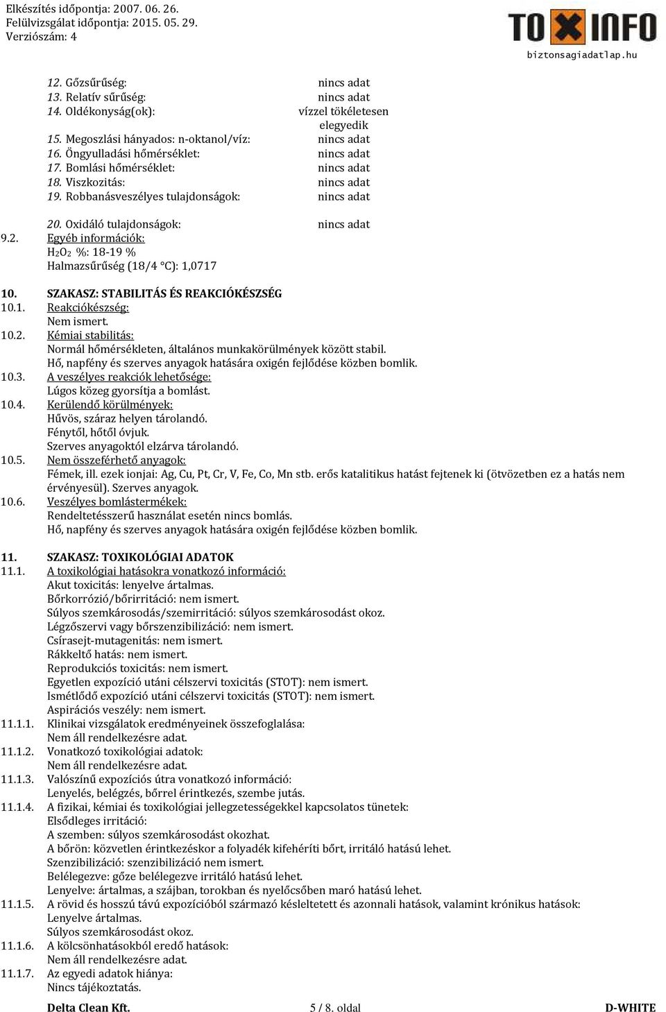 . Oxidáló tulajdonságok: nincs adat 9.2. Egyéb információk: H2O2 %: 18-19 % Halmazsűrűség (18/4 C): 1,0717 10. SZAKASZ: STABILITÁS ÉS REAKCIÓKÉSZSÉG 10.1. Reakciókészség: Nem ismert. 10.2. Kémiai stabilitás: Normál hőmérsékleten, általános munkakörülmények között stabil.