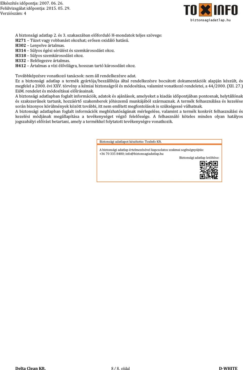 Továbbképzésre vonatkozó tanácsok: nem áll rendelkezésre adat. Ez a biztonsági adatlap a termék gyártója/beszállítója által rendelkezésre bocsátott dokumentációk alapján készült, és megfelel a 2000.