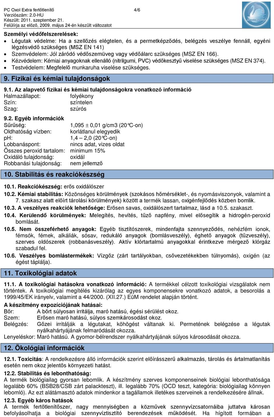 Testvédelem: Megfelelő munkaruha viselése szükséges. 9. Fizikai és kémiai tulajdonságok 9.1.